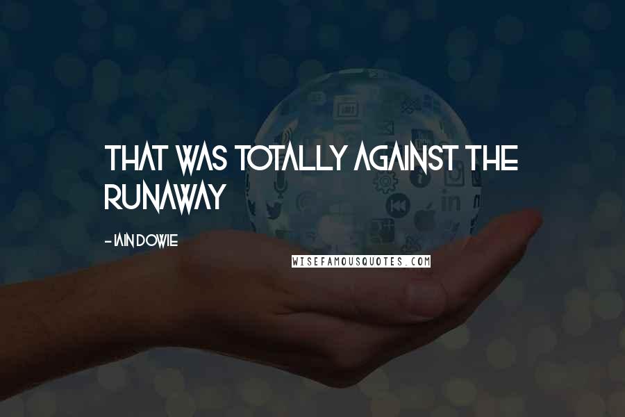 Iain Dowie Quotes: That was totally against the runaway