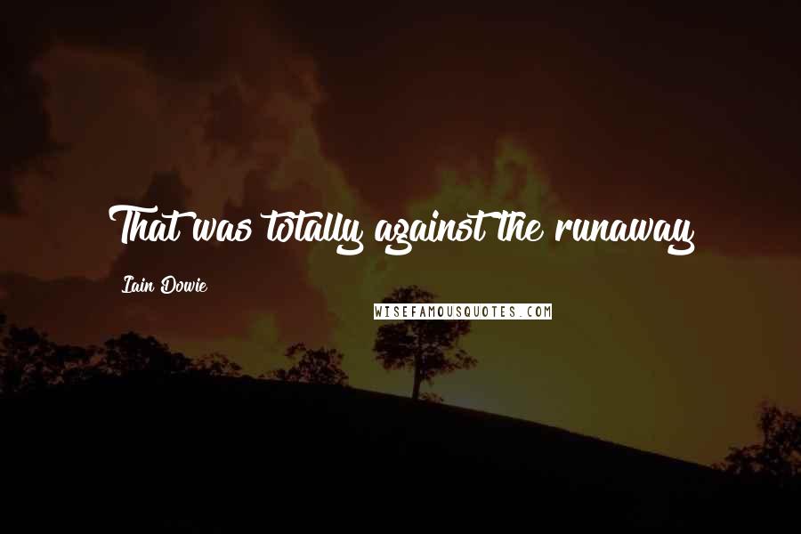 Iain Dowie Quotes: That was totally against the runaway