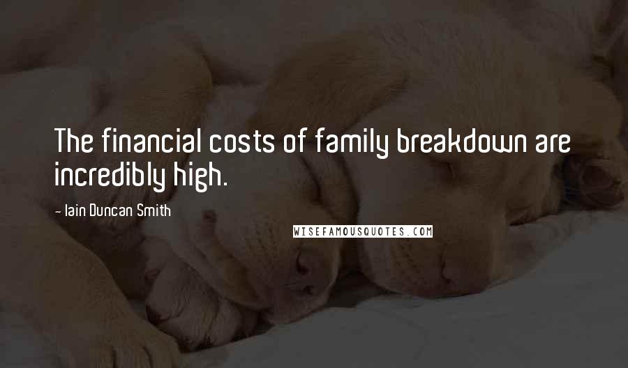 Iain Duncan Smith Quotes: The financial costs of family breakdown are incredibly high.