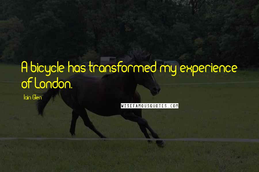 Iain Glen Quotes: A bicycle has transformed my experience of London.