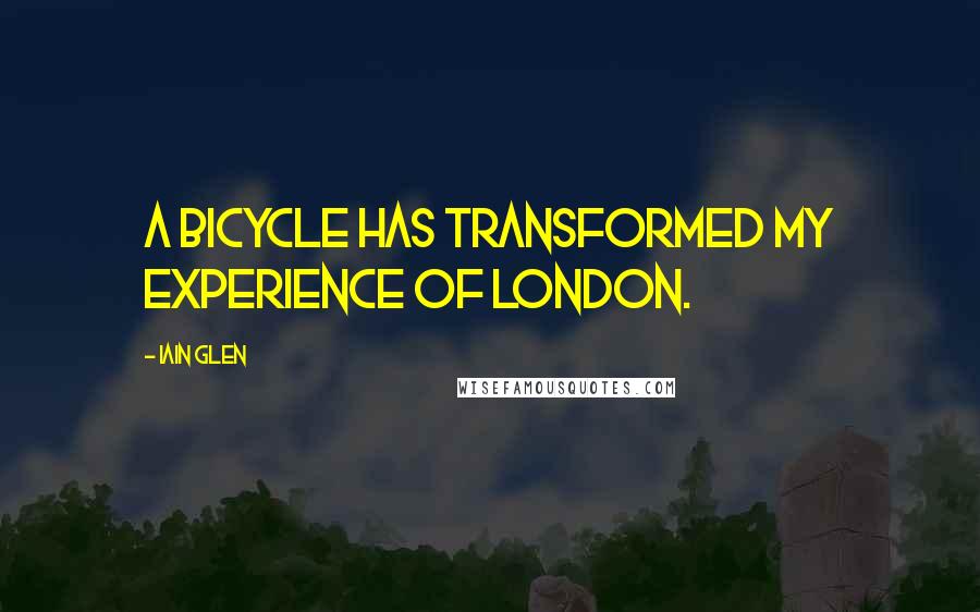 Iain Glen Quotes: A bicycle has transformed my experience of London.