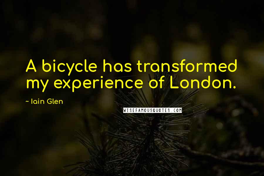 Iain Glen Quotes: A bicycle has transformed my experience of London.