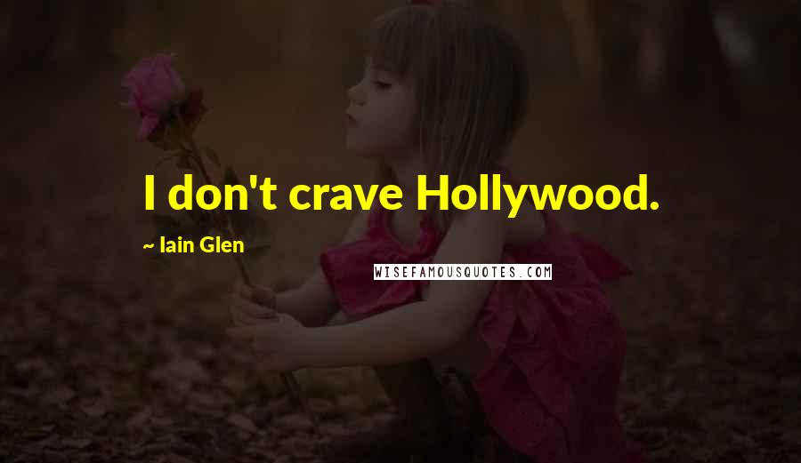 Iain Glen Quotes: I don't crave Hollywood.