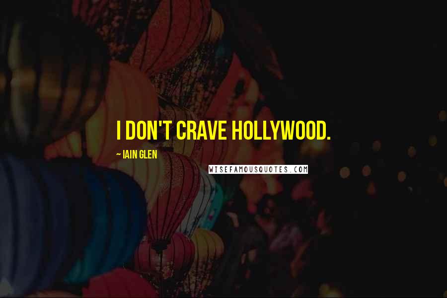 Iain Glen Quotes: I don't crave Hollywood.