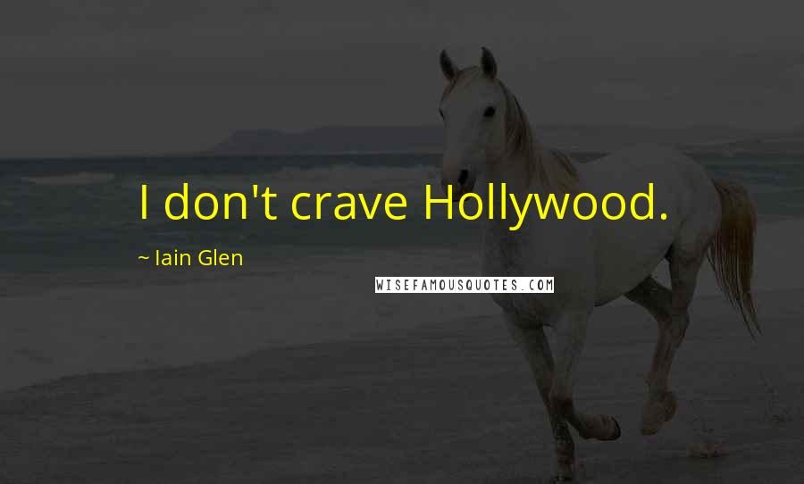 Iain Glen Quotes: I don't crave Hollywood.