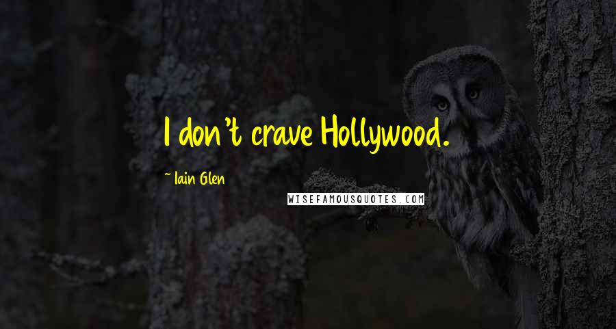 Iain Glen Quotes: I don't crave Hollywood.