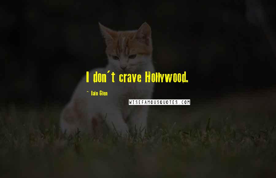 Iain Glen Quotes: I don't crave Hollywood.