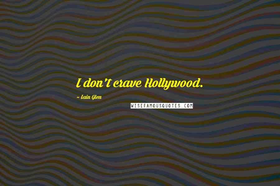 Iain Glen Quotes: I don't crave Hollywood.