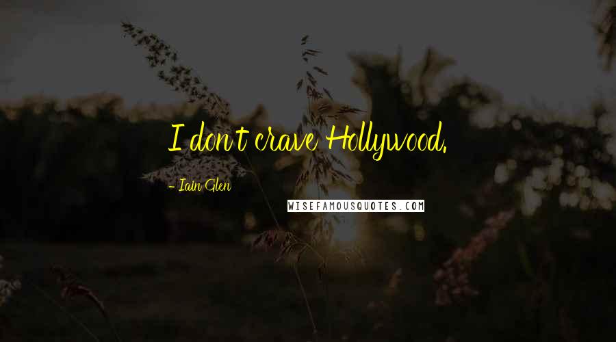 Iain Glen Quotes: I don't crave Hollywood.