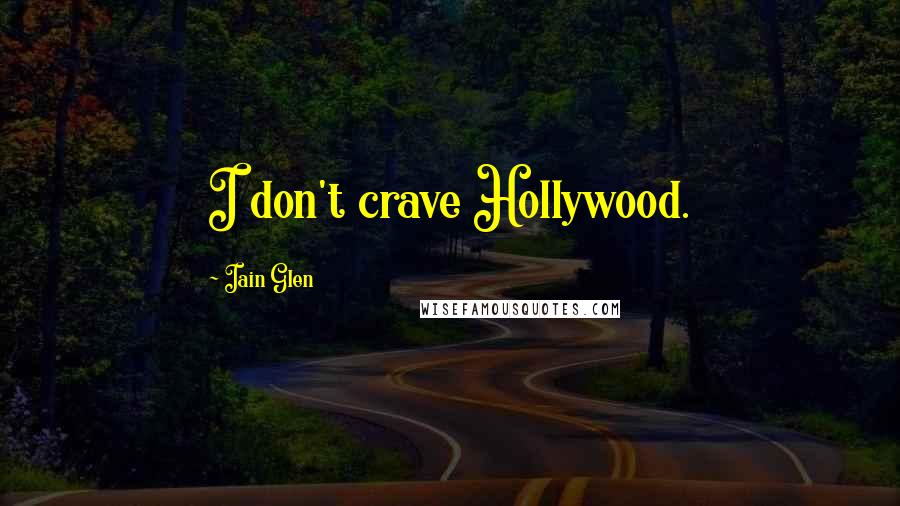 Iain Glen Quotes: I don't crave Hollywood.