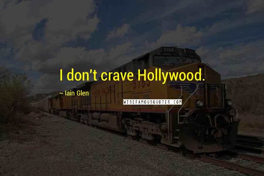Iain Glen Quotes: I don't crave Hollywood.
