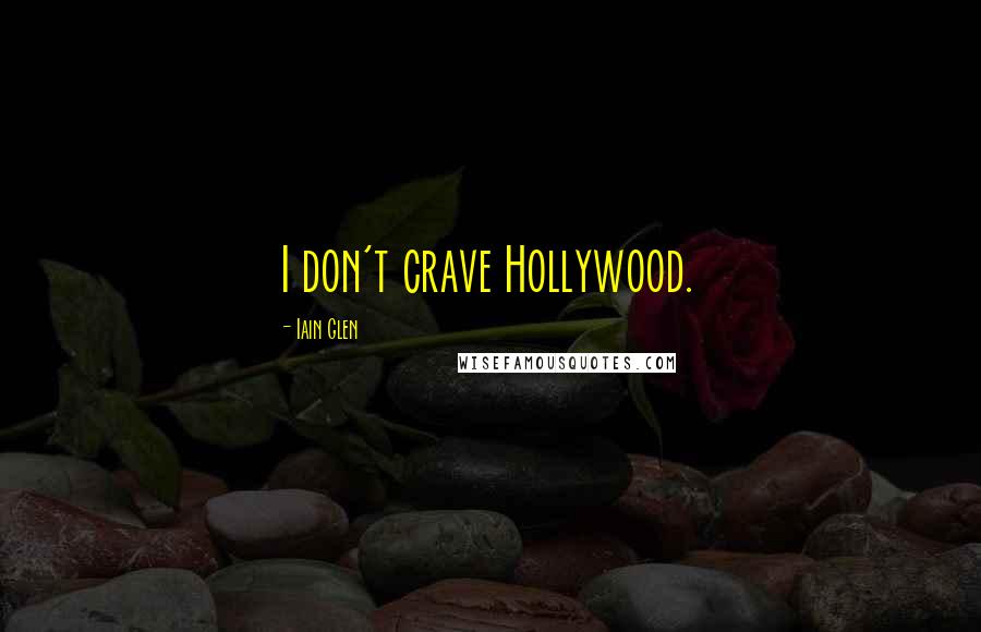 Iain Glen Quotes: I don't crave Hollywood.