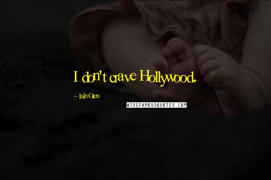 Iain Glen Quotes: I don't crave Hollywood.