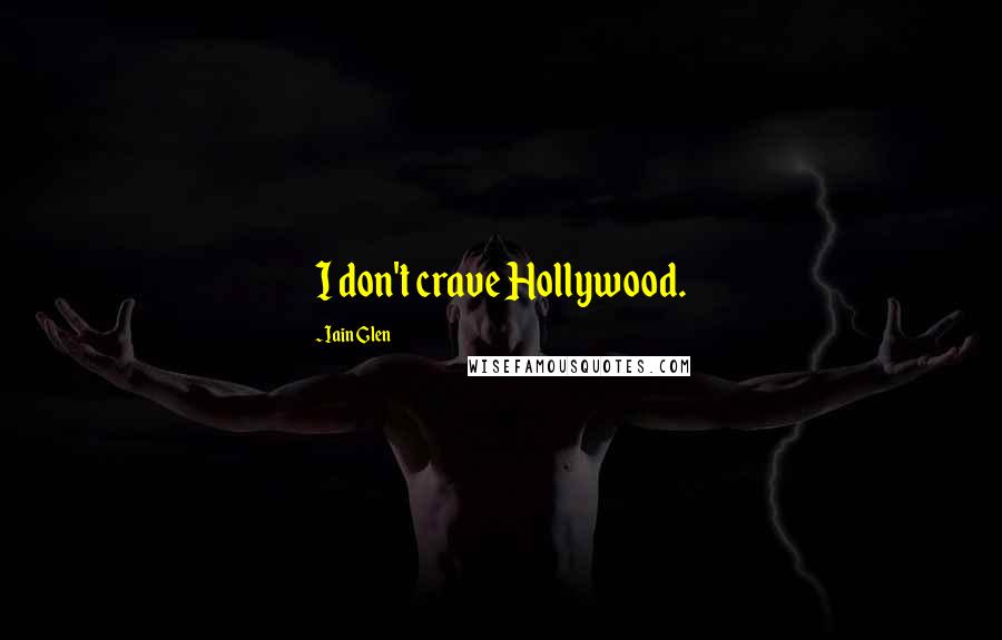 Iain Glen Quotes: I don't crave Hollywood.