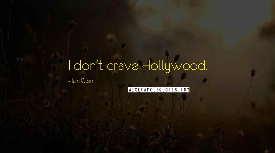 Iain Glen Quotes: I don't crave Hollywood.