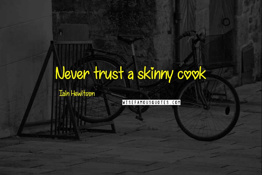 Iain Hewitson Quotes: Never trust a skinny cook