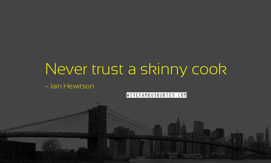 Iain Hewitson Quotes: Never trust a skinny cook