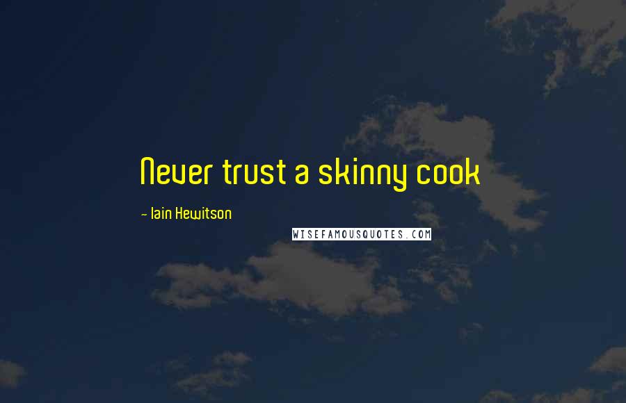 Iain Hewitson Quotes: Never trust a skinny cook