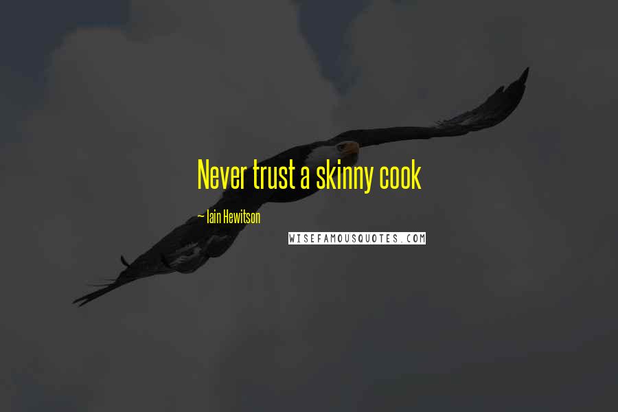 Iain Hewitson Quotes: Never trust a skinny cook
