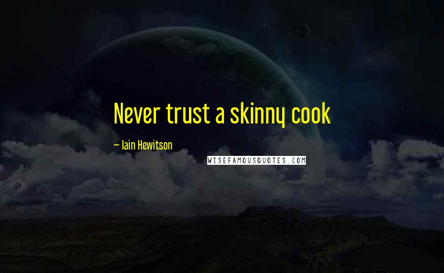 Iain Hewitson Quotes: Never trust a skinny cook