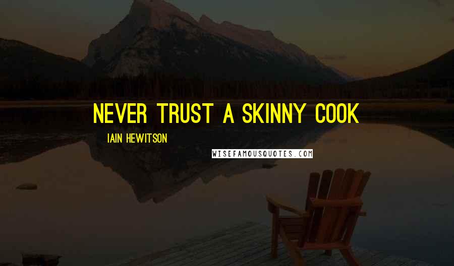 Iain Hewitson Quotes: Never trust a skinny cook