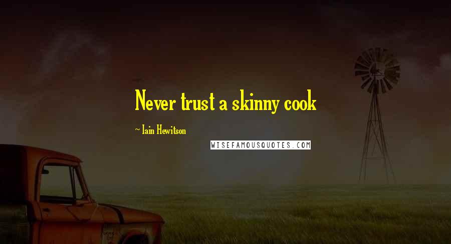 Iain Hewitson Quotes: Never trust a skinny cook