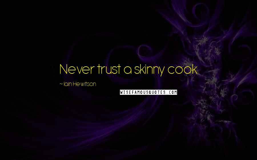 Iain Hewitson Quotes: Never trust a skinny cook