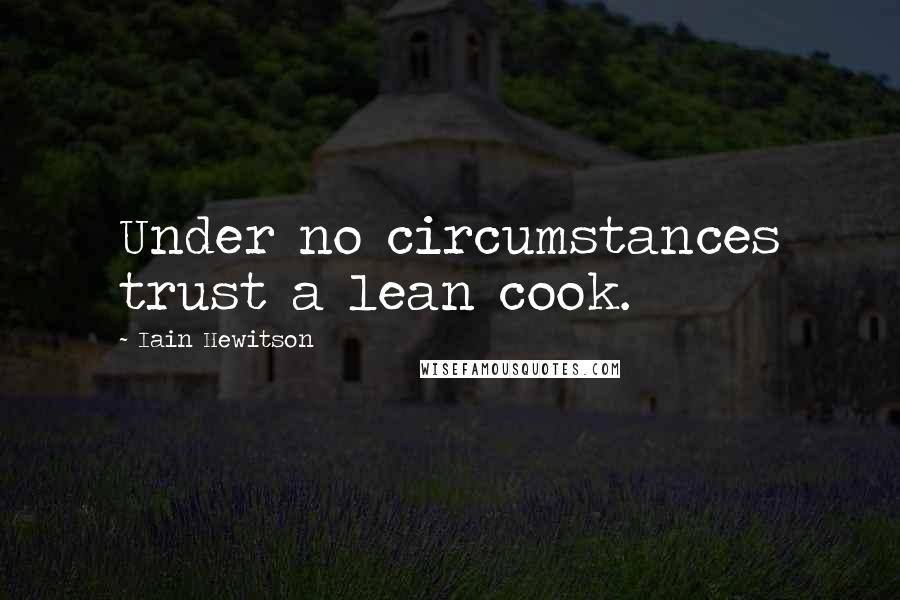 Iain Hewitson Quotes: Under no circumstances trust a lean cook.