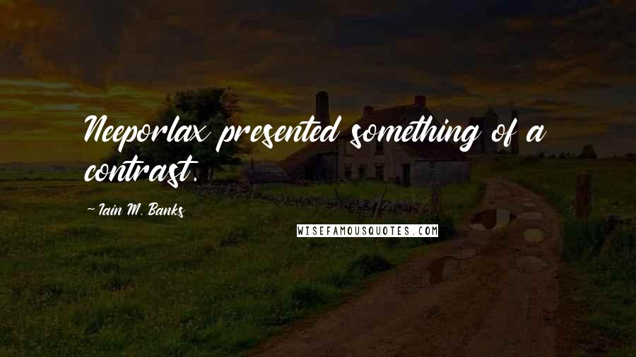 Iain M. Banks Quotes: Neeporlax presented something of a contrast.