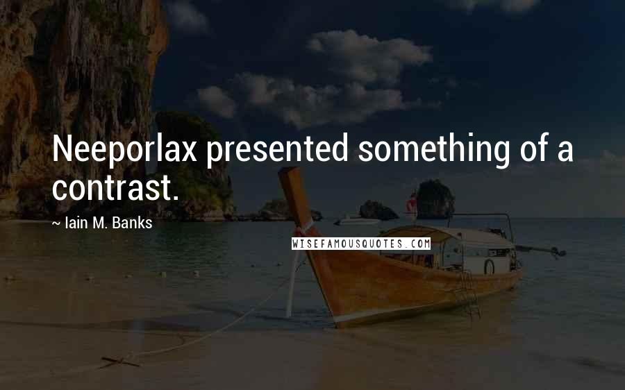 Iain M. Banks Quotes: Neeporlax presented something of a contrast.