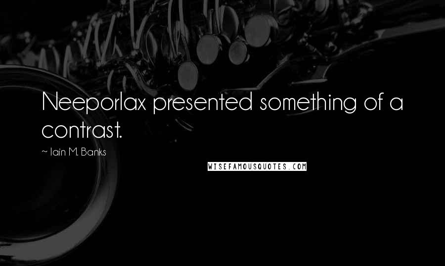 Iain M. Banks Quotes: Neeporlax presented something of a contrast.