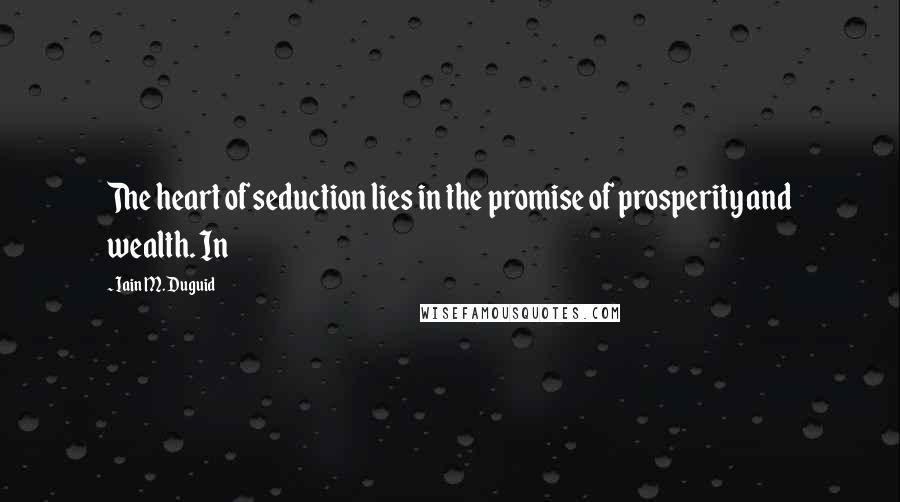 Iain M. Duguid Quotes: The heart of seduction lies in the promise of prosperity and wealth. In