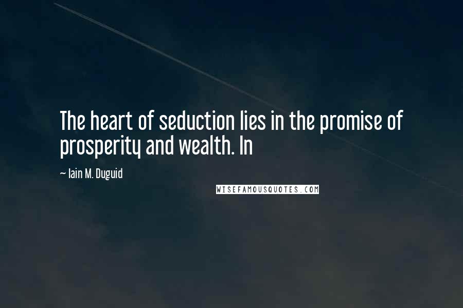 Iain M. Duguid Quotes: The heart of seduction lies in the promise of prosperity and wealth. In