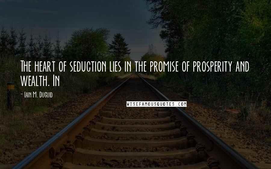 Iain M. Duguid Quotes: The heart of seduction lies in the promise of prosperity and wealth. In