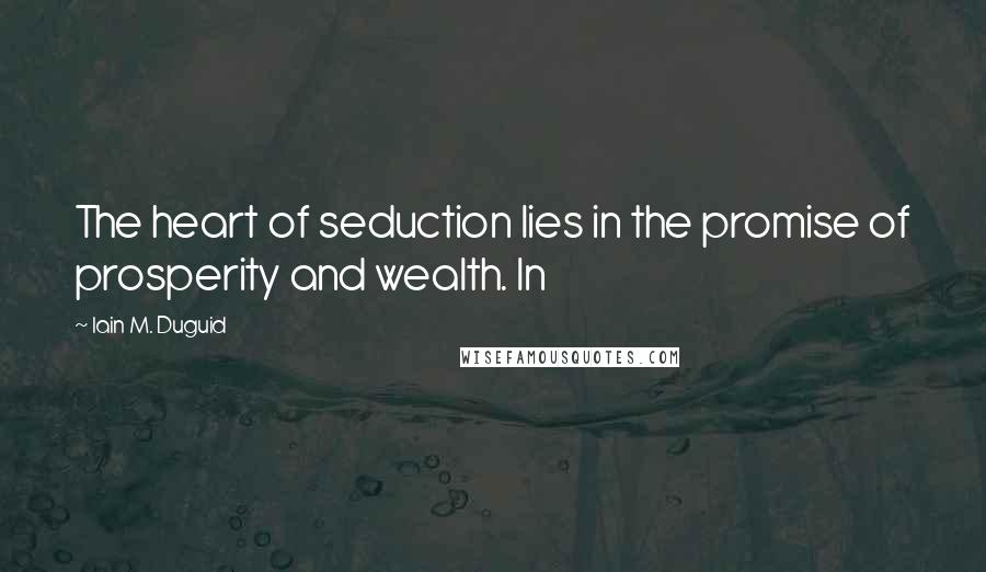 Iain M. Duguid Quotes: The heart of seduction lies in the promise of prosperity and wealth. In