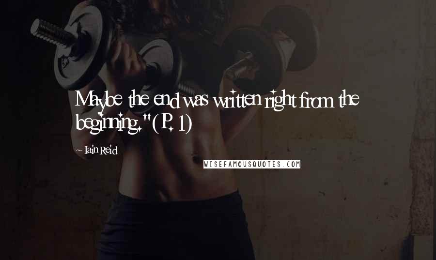 Iain Reid Quotes: Maybe the end was written right from the beginning."(P. 1)