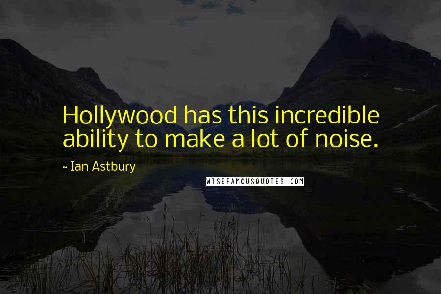 Ian Astbury Quotes: Hollywood has this incredible ability to make a lot of noise.