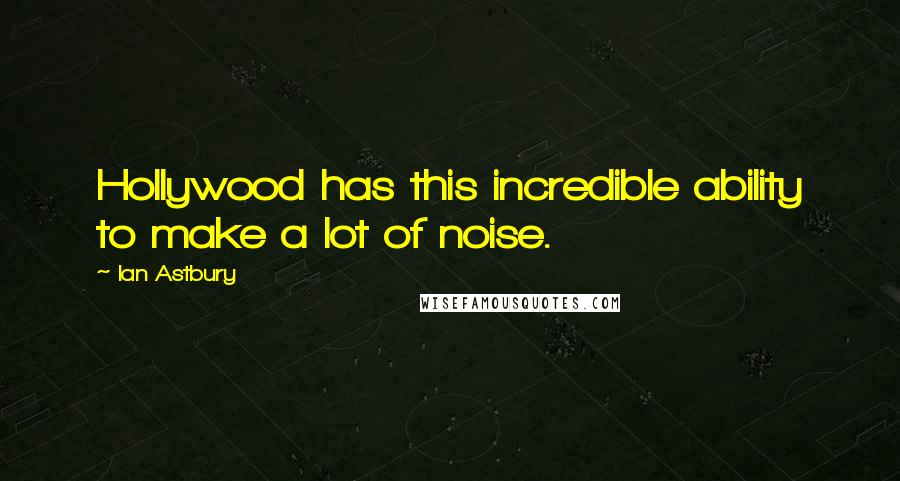 Ian Astbury Quotes: Hollywood has this incredible ability to make a lot of noise.