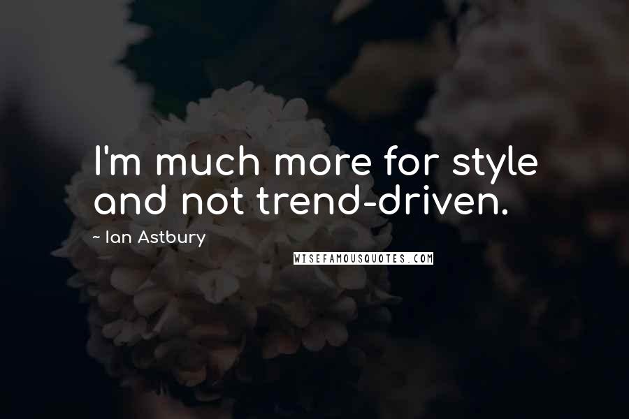 Ian Astbury Quotes: I'm much more for style and not trend-driven.