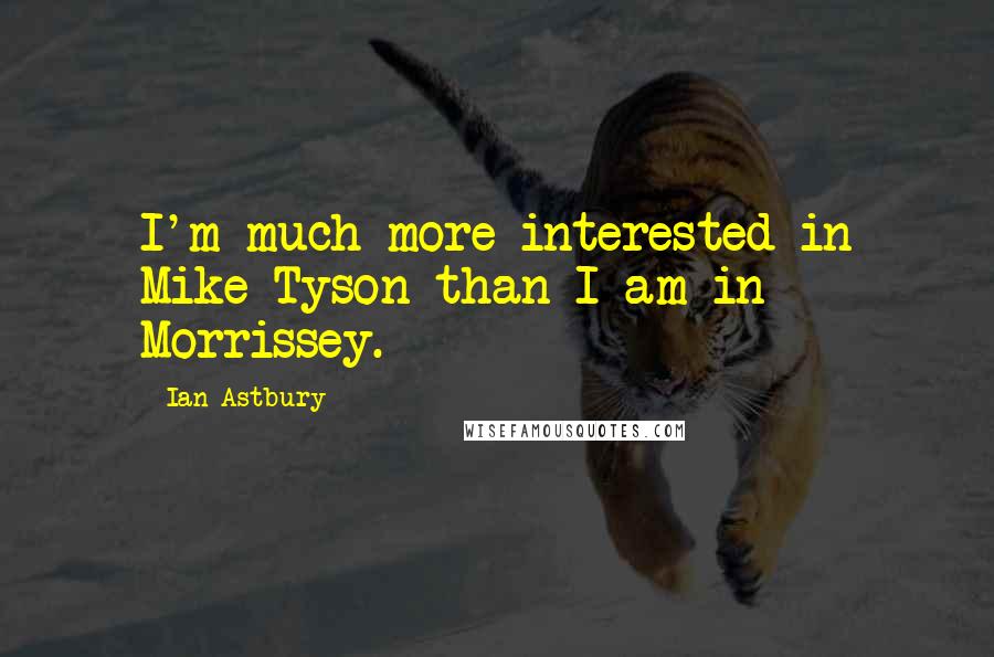 Ian Astbury Quotes: I'm much more interested in Mike Tyson than I am in Morrissey.