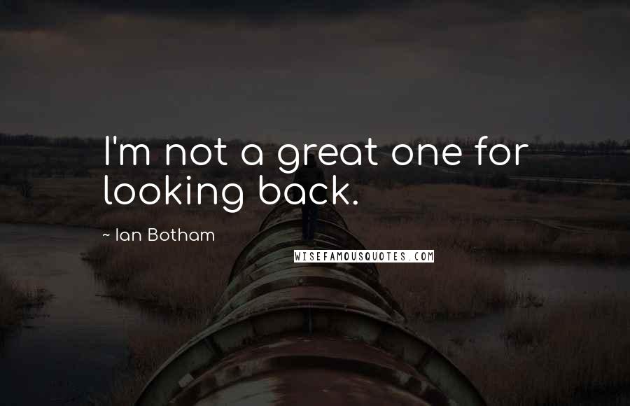 Ian Botham Quotes: I'm not a great one for looking back.