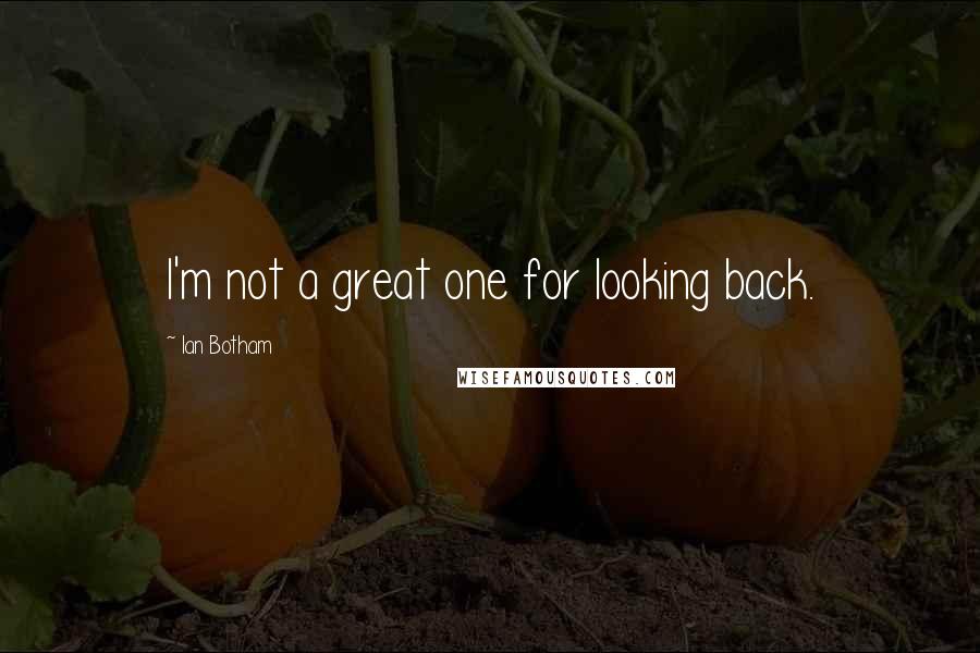 Ian Botham Quotes: I'm not a great one for looking back.