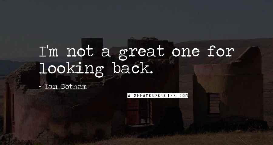 Ian Botham Quotes: I'm not a great one for looking back.