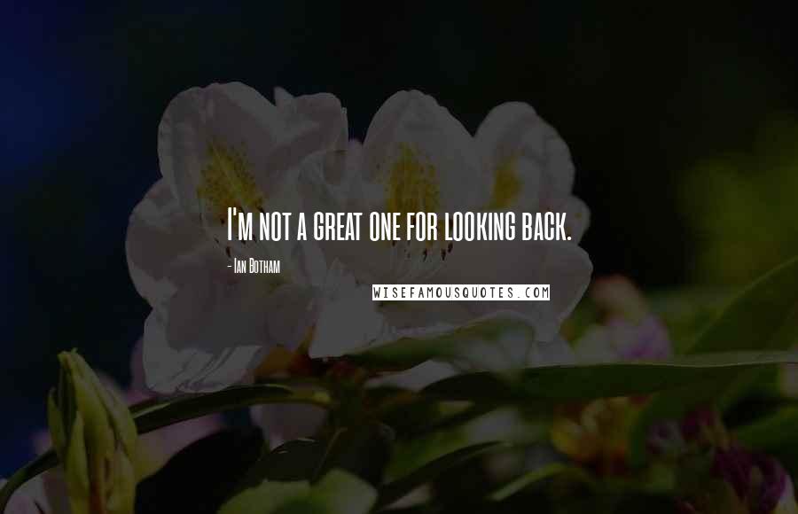 Ian Botham Quotes: I'm not a great one for looking back.