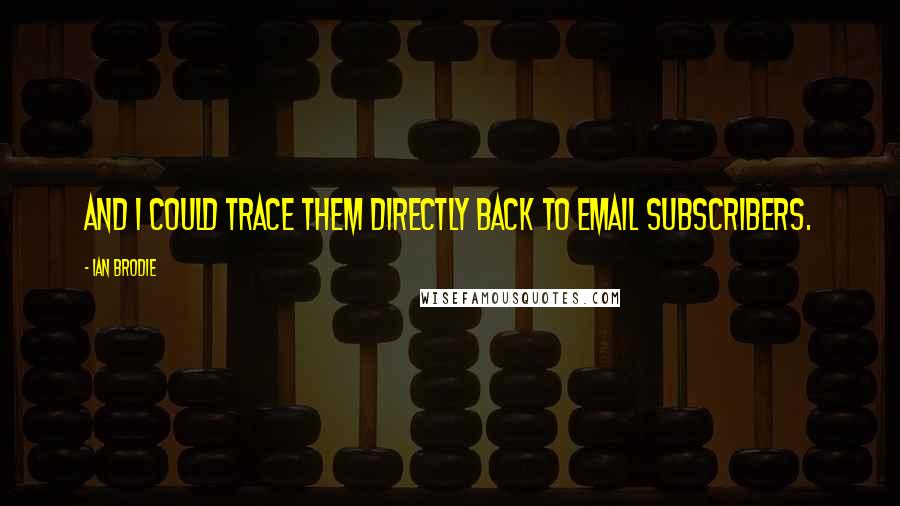 Ian Brodie Quotes: And I could trace them directly back to email subscribers.