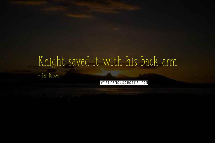Ian Brown Quotes: Knight saved it with his back arm