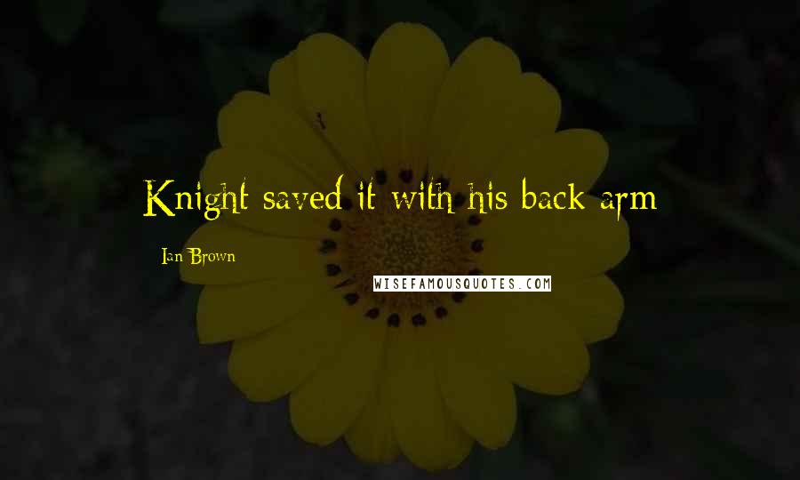 Ian Brown Quotes: Knight saved it with his back arm