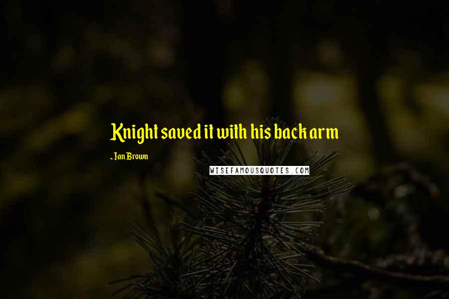 Ian Brown Quotes: Knight saved it with his back arm