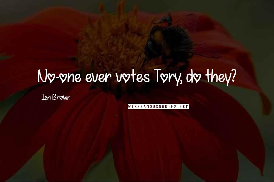 Ian Brown Quotes: No-one ever votes Tory, do they?
