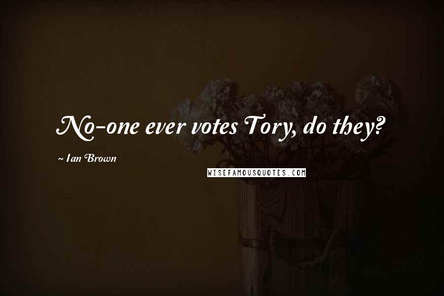 Ian Brown Quotes: No-one ever votes Tory, do they?